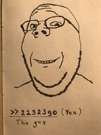 (you) closed_mouth drawing glasses internet_is_leaking irl redraw smile soyjak stubble subvariant:wholesome_soyjak text thumbnail traditional_media variant:gapejak // 191x255 // 19.7KB