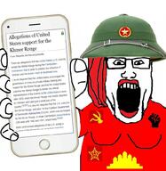 1979 1982 1991 arm black_lives_matter cambodia clothes communism dildo fist flag:khmer_rouge glasses hair hammer_and_sickle helmet holding_object holding_phone iphone khmer_rouge lipstick looking_at_you makeup open_mouth phone pith_helmet raised_fist_(symbol) red_hair red_shirt star subvariant:phoneplier subvariant:phoneplier_vertical teeth text tshirt united_states variant:markiplier_soyjak vietnam wikipedia // 992x1019 // 133.3KB