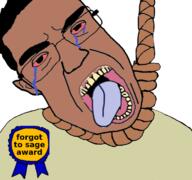 award bloodshot_eyes brown_skin clothes crying ear forgot_to_sage glasses hair hanging noose open_mouth sage soyjak suicide text tongue trap variant:chudjak yellow_teeth // 769x720 // 350.6KB