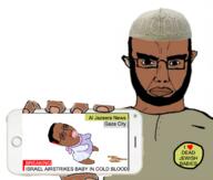 2soyjaks al_jazeera angry arm baby badge beard binky blood brown_skin bullet bullet_hole closed_mouth clothes crying dead death ear earless gaza glasses hair hamas hat holding_object holding_phone i_heart i_love islam israel muslims news pacifier palestine sad subvariant:chudjak_front taqiyah text upset variant:chudjak white_background x_eyes // 2088x1774 // 1.2MB