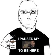 arm asmr closed_mouth clothes faggot glasses hand holding_object i_paused_my misanthropy mug neutral soyjak stubble tshirt variant:jasonjak // 640x672 // 155.2KB