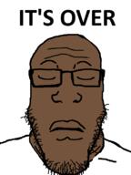 black_skin closed_eyes closed_mouth glasses its_over soyjak stubble text variant:markiplier_soyjak // 600x800 // 34.9KB