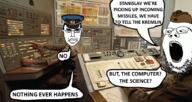 1983_Soviet_nuclear_false_alarm_incident 2soyjaks closed_mouth clothes cold_war glasses hat hat_ornament irl irl_background kremlin military military_hat military_uniform no_eyebrows nuclear open_mouth peaked_cap soldier soviet_union soyjak speech_bubble stanislav_petrov star_(symbol) star_hat_ornament stubble subvariant:chudjak_front text uniform variant:chudjak variant:gapejak // 900x477 // 681.5KB