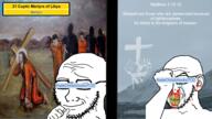 21_libyan_martyrs 2soyjaks angry arm bible bible_quote bible_verse blood bloodshot_eyes christian_cross christianity clenched_teeth closed_mouth coptic coptic_christianity cracked_teeth cross crying ear glass glasses hand irl_background isis islam islamic islamic_state jesus libya martyr martyrdom martyrs matthew_(bible) matthew_5:10 matthew_5:11 matthew_5:12 merge namefags nosebleed oriental_orthodox orthodox orthodoxy painting panting red_eyes soybooru soyjak stubble subvariant:feralrage teeth text variant:feraljak variant:soyak wikipedia yellow_teeth // 1920x1080 // 1.8MB
