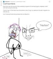 2soyjaks ack closed_eyes closed_mouth corner cradling crying delusional distorted dysphoria estrogen face fetal_position full_body glasses he him hormones hrt insane medication meds mustache open_mouth pill pronouns purple_hair r_depression reddit schizo schizophrenia smug soyjak speech_bubble stickman stubble tongue tranny troon u_deleted variant:bernd variant:chudjak wall yellow_teeth // 707x787 // 206.1KB