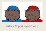 black_skin blood blue clothes crip durag ear eyelids gang glasses hat red small_eyes smile soyjak stubble subvariant:massjak subvariant:wholesome_soyjak text variant:gapejak // 457x305 // 65.2KB