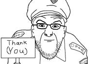 (you) closed_mouth clothes ear glasses hat looking_at_you police police_hat police_uniform sign smile soyjak stubble text thank_you variant:policejak // 1600x1100 // 142.8KB