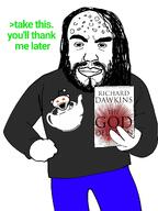 acne atheism beard closed_mouth clothes fedora greentext grey_shirt hair holding_book holding_object jeans meta:namefags moonmetropolis_(user) richard_dawkins soyjak stubble subvariant:chudjak_front text the_god_delusion tshirt variant:chudjak variant:goldberg // 1536x2048 // 598.3KB