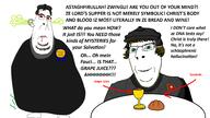 2soyjaks anger angry award beard blood bloodshot_eyes bread brown_hair christianity communion cup ear english_text eucharist fat flag:switzerland fume fuming glass glasses grape_juice green_eyes huldrych_zwingli martin_luther meta:tagme obese posted_it_again_award protestant smell smelling smile stinky subvariant:blobson subvariant:hornyson subvariant:nucob switzerland ulrich_zwingli variant:cobson wordswordswords zwingli // 1920x1080 // 320.1KB