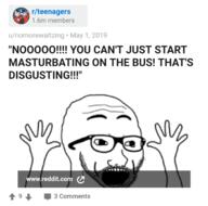 2019 arm bus glasses hand hands_up masturbation may may_1 open_mouth public_transit r_teenagers reddit redditard soyjak stubble teen text variant:excited_soyjak // 2048x2026 // 812.0KB