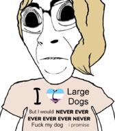 arm biting_lip blond closed_mouth clothes dog flag:zoophilia_pride_flag glasses hair heart i_heart i_love i_would_never merge soyjak subvariant:hornyson subvariant:hydrocephason subvariant:science_lover t-shirt text variant:cobson variant:markiplier_soyjak woman zoophile // 787x900 // 382.6KB