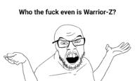 Warrior-Z(user) angry arm glasses hand namefag_drama open_mouth shrugging soyjak stubble text variant:feraljak // 1000x600 // 51.5KB