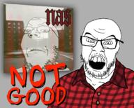 2soyjaks album_cover angry anthony_fantano clothes glasses irl_background music mustache nas nas_(rapper) not_good open_mouth soyjak stubble text variant:feraljak variant:gapejak // 1039x834 // 517.2KB