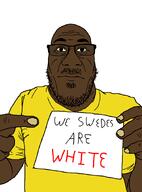 artist:toniylijani black_skin closed_mouth eyebrows fingers glasses meta:white_background_cause_im_too_stupid_to_do_transparent_backgrounds neutral nose pointing sign stubble subvariant:neutralplier subvariant:nuplier sweden sweden_will_never_be_white text variant:markiplier_soyjak wrinkles yellow_sclera // 676x913 // 25.1KB