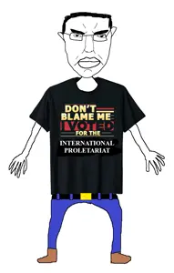 don't blame me i voted for the international proletariat.png