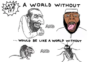 A world without kikes and muslims would be like a world without rats and cockroaches.png