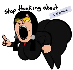 STOPTHINKINGABOUTCOBBLESTONE.png