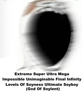 Extreme Super Ultra Mega Impossible Unimaginable Final Infinity Levels Of Soyness Ultimate Soyboy (God Of Soylent).png