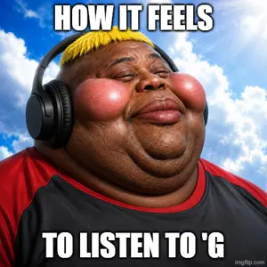 HOW IT FEELS TO LISTEN TO 'G.png