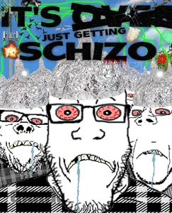 its just getting more schizo.png